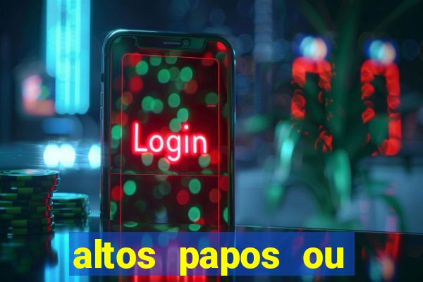 altos papos ou autos papos